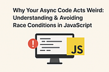 Race Conditions in JavaScript: How Two Async Tasks Can Ruin Your State