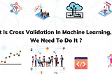 What Is Cross-Validation In Machine Learning? Why We Need To Do It?