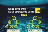 Deep Dive into Data structures using Javascript — Heap