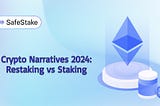 Crypto Narratives 2024: Restaking vs Staking