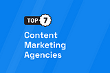 7 Best Content Marketing Agencies [UPDATED 2024]