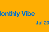 Monthly Vibe / Jul 2021