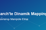 OpenSearch’te Dinamik Mapping ile Varsayılan Davranışı Manipüle Etme