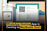 WhatsApp Desktop App is 
Coming to MacBooks Soon
