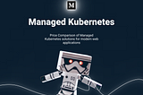 Price Comparison of Managed Kubernetes Solutions for Web-Apps