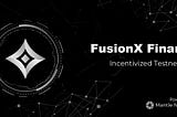 A Complete Guide to FusionX Finance Incentivized Testnet.