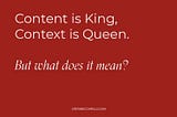 Content is King, Context is Queen. But what does it mean?