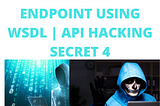 FINDING API ENDPOINT USING WSDL | API HACKING SECRET 4