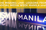 The Missing Link: Lessons from Social Media Week Manila 2018
