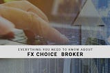 Everything You Need To Know About FX Choice Broker