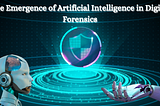 The Emergence of Artificial Intelligence in Digital Forensics