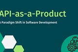 API-as-a-Product: A Paradigm Shift in Software Development