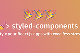 Announcing 💅 styled-components v2: A smaller, faster drop-in upgrade with even more features