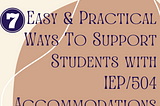 7 Easy & Practical Ways To Support Students with IEP/504 Accommodations