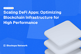 Scaling DeFi Apps: Optimizing Blockchain Infrastructure for High Performance