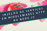 Injeção de Serviços em Middlewares HTTP no Node.js