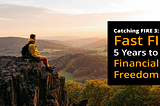 Catching FIRE 3 — Fast FI 5 Years to Financial Freedom