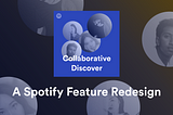 Collaborative Discover Weekly — A Spotify Feature Redesign