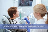 Skip the Wait! Find Quick Dental Appointments in Sydney