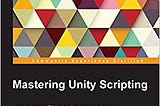 Mastering Unity Scripting | Summary — Chapter 3: Singletons, Statics, GameObjects, and the World