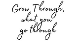 Grow Through, What You Go Through!