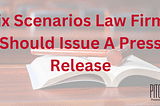 Six Scenarios Law Firms Should Issue A Press Release
