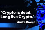 “Crypto is Dead, Long Live Crypto” -Andre Cronje