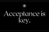 Acceptance is the key