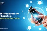 Asset Tokenization On The Blockchain — A Comprehensive Guide