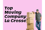 Moving estimations by the top moving companies La Crosse