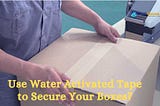 How Can You Use Water-Activated Tape to Secure Your Boxes?