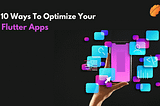 10 Ways To Optimize Your Flutter Apps