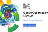 Gen AI observability meetup at Cloud Next 2025