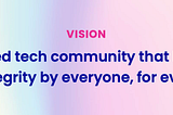 Bridge Vision: A transformed tech community that builds things with integrity by everyone, for everyone.