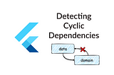 Flutter: Detecting Cyclic Dependencies in a Monorepo