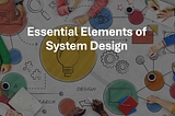 Essential Elements of System Design