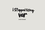 I Stopped Using var Everywhere — Here’s What Happened