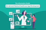 The Informative Guide: On-demand Medical Healthcare App Development