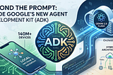 Beyond the Prompt: Inside Google’s New Agent Development Kit (ADK) for Android and Kotlin