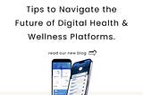 Tips to Navigate the Future of Digital Health and Wellness Platforms