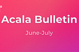 Acala Bulletin: June-July