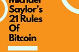 Michael Saylor’s 21 Rules Of Bitcoin