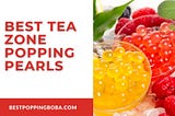 Best Tea Zone Popping Pearls