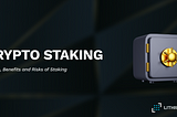 Crypto Staking: Nature, Benefits and Risks of Staking