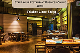 Start Your Restaurant Business Online With Talabat Clone Script