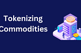 Unveiling the Future of Finance — Tokenizing Commodities with DComm