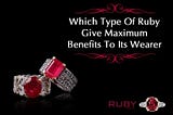 Which Type Of Ruby Gives Maximum Benefits To Its Wearer?
