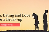 Life, Dating and Love after a Break-up