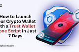 How to Launch Your Crypto Wallet with a Trust Wallet Clone Script in Just 7 Days