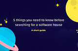 5 things you need to know before searching for a software house